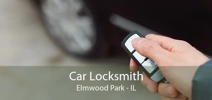 Car Locksmith Elmwood Park - IL