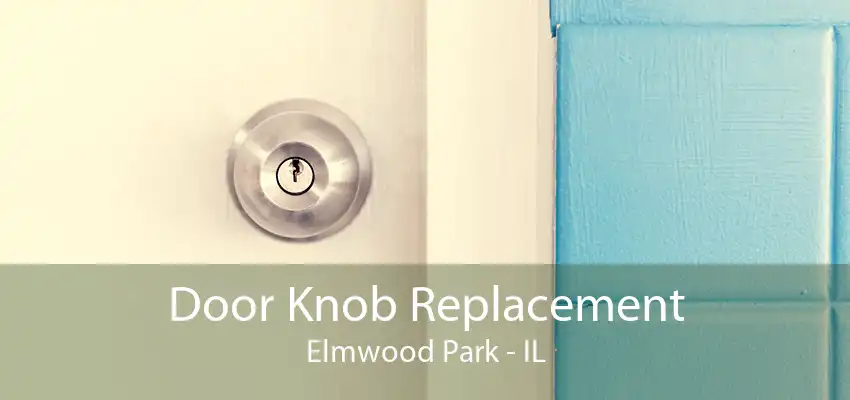 Door Knob Replacement Elmwood Park - IL