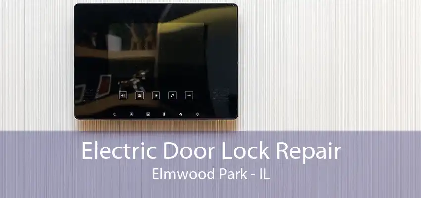 Electric Door Lock Repair Elmwood Park - IL