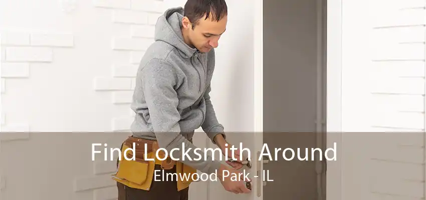 Find Locksmith Around Elmwood Park - IL