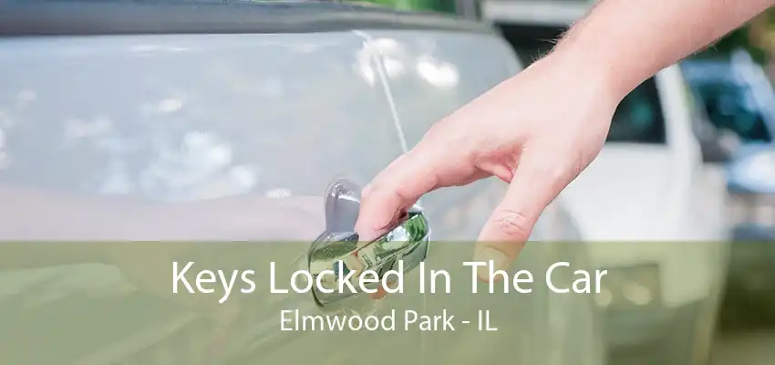 Keys Locked In The Car Elmwood Park - IL