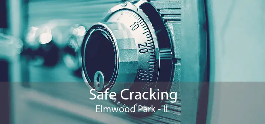 Safe Cracking Elmwood Park - IL